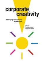 Corporate Creativity: Developing an Innovative Organization - Thomas Lockwood, Thomas Walton