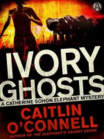 Ivory Ghosts: A Catherine Sohon Elephant Mystery - Caitlin O'Connell