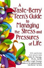 A Taste Berry Teen's Guide to Managing the Stress and Pressures of Life (Taste Berries Series) - Bettie B. Youngs, Jennifer Youngs