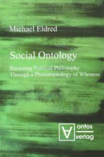 Social Ontology: Recasting Political Philosophy Through a Phenomenology of Whoness - Michael Eldred