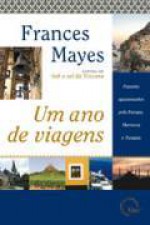 Um ano de viagens: passeios apaixonantes pela Europa, Marrocos e Turquia - Frances Mayes, Talita Rodrigues