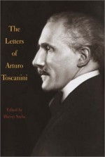 The Letters of Arturo Toscanini - Harvey Sachs