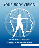 Your Body Vision, Your Ideal Weight Is Only a Mindset Away - Michael Womack