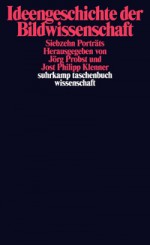 Ideengeschichte Der Bildwissenschaft: Siebzehn Porträts - Jörg Probst, Jost Philipp Klenner