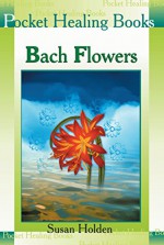 Bach Flowers (Pocket Healing Books Book 2) - Susan Holden