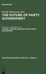 The Future of Party Government Vol. 1: Visions & Realities of Party Government - Francis G. Castles, Rudolf Wildenmann