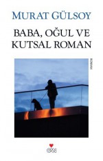 Baba, Oğul ve Kutsal Roman - Murat Gülsoy