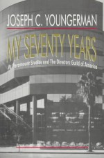 My Seventy Years at Paramount Studios and the Directors Guild of America - Joseph C. Youngerman, David Shepard, Ira Skutch