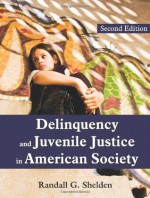 Delinquency and Juvenile Justice in American Society - Randall G. Shelden