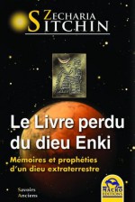 Le livre perdu du dieu Enki: Mémoires et prophéties d'un dieu extraterrestre (Savoirs Anciens) (French Edition) - Zecharia Sitchin, Géraldine Oudin