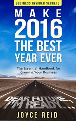 Make 2016 Your Best Year Ever: Revisit - Review - Refocus - Renew (Gift Basket Business Success Secrets) - Joyce Reid