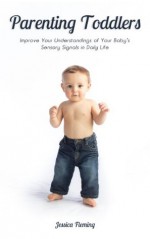 Parenting Toddlers: Improve Your Understandings of Your Baby's Sensory Signals in Daily Life - Jessica Fleming