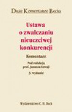 Ustawa o zwalczaniu nieuczciwej konkurencji. Komentarz - Janusz Szwaja, Andrzej Jakubecki, Marian Kępiński, Marek Mozgawa, Maria Poźniak-Niedzielska, Ryszard Skubisz, Sołtysiński Stanisław, Tadeusz Skoczny, Irena Wiszniewska, Bernatt Maciej, Całka Edyta, Szymon Gogulski, Katarzyna Jasińska, Kępiński Jakub, Agnieszka Kubiak-C