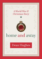 Home and Away: A World War II Christmas Story - Dean Hughes