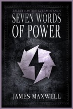 Seven Words of Power (Tales of the Evermen Saga) - James Clerk Maxwell