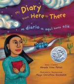 My Diary From Here to There/Mi diario de aqui hasta alla - Amada Irma Pérez, Maya Christina Gonzalez, Amada Irma Perez