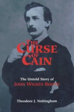 The Curse of Cain: The Untold Story of John Wilkes Booth - Theodore J. Nottingham