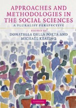 Approaches and Methodologies in the Social Sciences: A Pluralist Perspective - Donatella Della Porta, Michael Keating