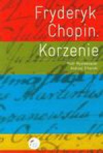 Fryderyk Chopin Korzenie - Piotr Mysłakowski, Andrzej Sikorski