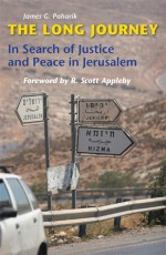 The Long Journey: In Search of Justice and Peace in Jerusalem - James G. Paharik, R. Scott Appleby