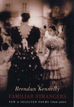 Familiar Strangers: New and Selected Poems 1960-2004 - Brendan Kennelly