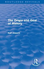 The Origin And Goal Of History - Karl Jaspers