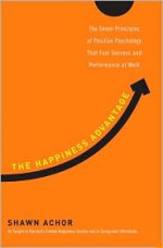 The Happiness Advantage: The Seven Principles of Positive Psychology That Fuel Success and Performance at Work - Shawn Achor