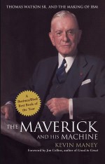 The Maverick and His Machine: Thomas Watson, Sr. and the Making of IBM - Kevin Maney