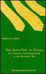 The Alpha-Text of Esther: Its Character and Relationship to the Masoretic Text - Karen H. Jobes