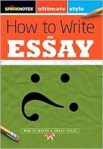 How to Write an Essay - Justin Marshall, SparkNotes Editors, Tamar Schreibman, Doug Tarnopol