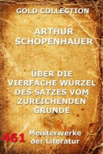 Über die vierfache Wurzel des Satzes vom zureichenden Grunde (Kommentierte Gold Collection) (German Edition) - Arthur Schopenhauer, Joseph Meyer