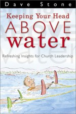 Keeping Your Head Above Water: Refreshing Insights For Church Leadership - Dave Stone