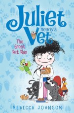 The Great Pet Plan: : Juliet, Nearly a Vet (Book 1) - Rebecca Johnson, Kyla May