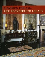 A Passion for Asia: The Rockefeller Legacy - Peter Johnson, Adriana Proser