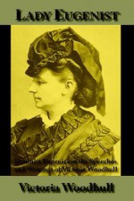 Lady Eugenist: Feminist Eugenics in the Speeches and Writings of Victoria Woodhull - Victoria Claflin Woodhull