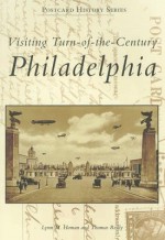 Visiting Turn of the Century Philadelphia - Lynn M. Homan, Thomas Reilly