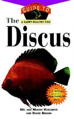 The Discus: An Owner's Guide to a Happy Healthy Fish - Maddy Hargrove, David Brown