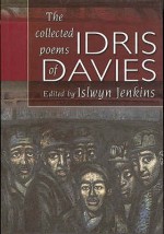 The Collected Poems of Idris Davies - Idris Davies, Islwyn Jenkins