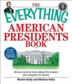 The Everything American Presidents Book: All You Need to Know About the Leaders Who Shaped U.S. History - Martin Kelly