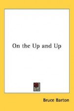 On the Up and Up - Bruce Barton