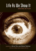 Life As We Show It: Writing on Film - Brian Pera, Masha Tupitsyn