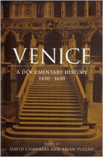 Venice: A Documentary History, 1450-1630 - David S. Chambers, Brian S. Pullan, Jennifer Fletcher