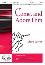 Come, and Adore Him - Lloyd Larson