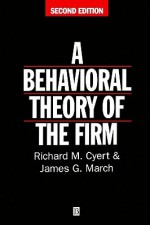 Behavioral Theory of the Firm - Richard M. Cyert, James G. March