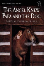 The Angel Knew Papa and the Dog - Douglas Kaine McKelvey