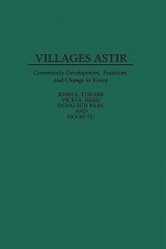 Villages Astir: Community Development, Tradition, and Change in Korea - John E. Turner, Vicki L. Hesli, Dong Suh Bark, Hoon Yu