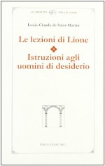 Le lezioni di Lione. Istruzioni agli uomini di desiderio - Louis-Claude de Saint Martin