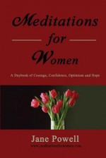 Meditations For Women: A Daybook Of Courage, Confidence, Optimism And Hope - Jane Powell