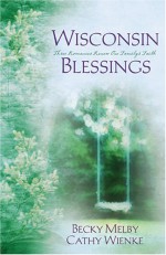 Wisconsin Blessings: Beauty for Ashes/Garments of Praise/Far Above Rubies (Heartsong Novella Collection) - Becky Melby, Cathy Wienke