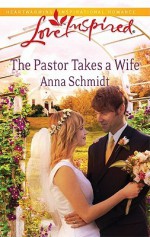 The Pastor Takes A Wife (Love Inspired) - Anna Schmidt